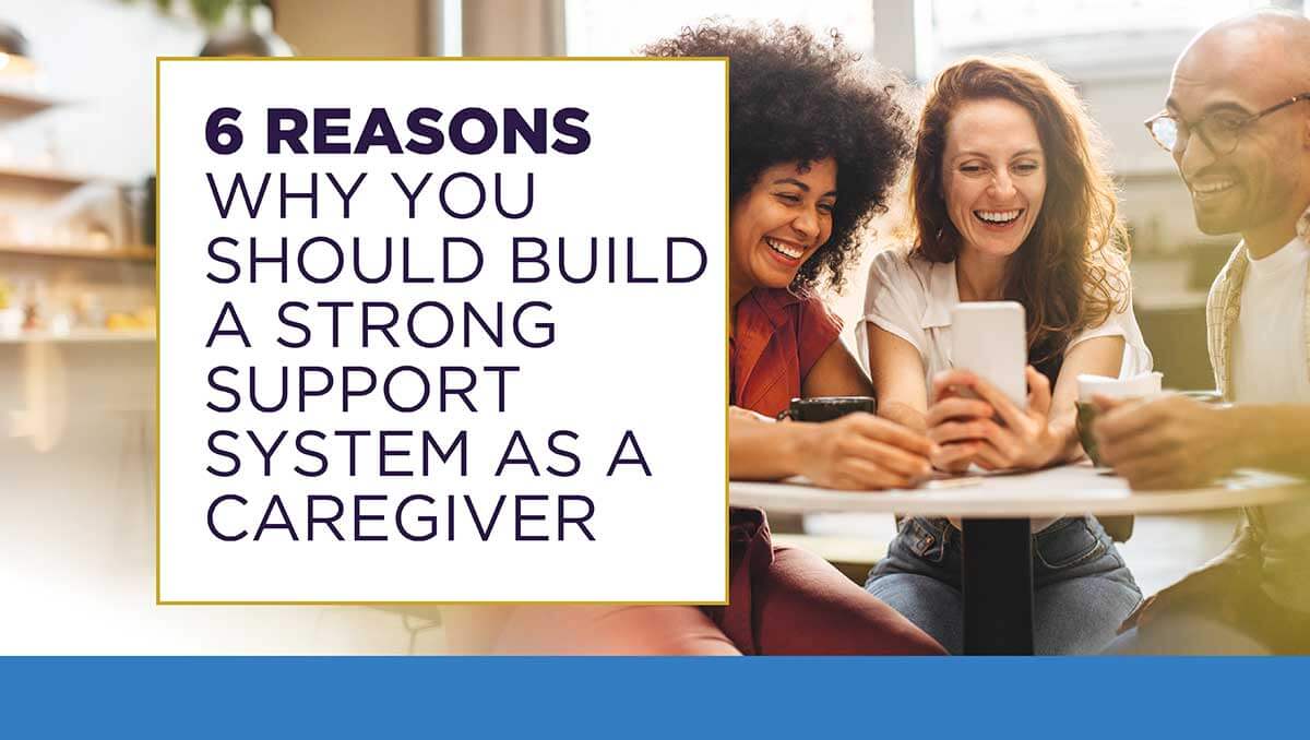 Three people smiling and looking at a smartphone sit together next to a text box that reads, "6 reasons why you should build a strong support system as a caregiver"—a core value at Thrive Senior Living.